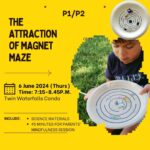 P1/P2 The Attraction of Magnet Maze 6 June 2024 (Thurs) 7.15-8.45p.m.